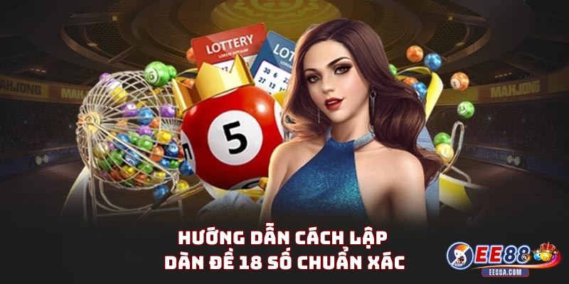 Cách lập dàn đề 18 số hiệu quả từ chuyên gia lâu năm 2 Hướng dẫn cách lập dàn đề 18 số chuẩn xác