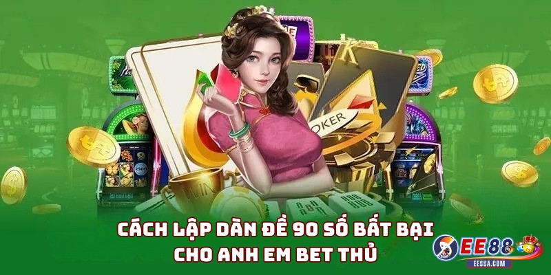 Dàn đề 90 số - Hướng dẫn cách dàn đề hiệu quả nhất 3 Cách lập dàn đề 90 số bất bại cho anh em bet thủ