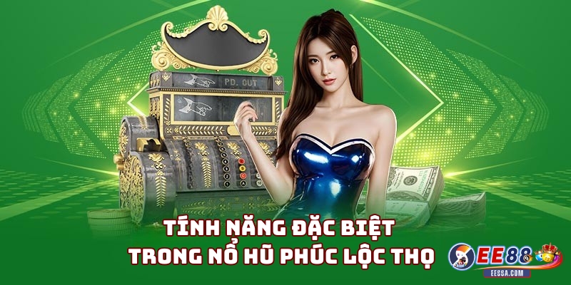 Nổ Hũ Phúc Lộc Thọ EE88 – Game Slot Đậm Chất Á Đông 2 Tính Năng Đặc Biệt Trong Nổ Hũ Phúc Lộc Thọ