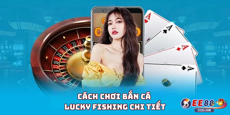 Bắn cá Lucky Fishing – Trò chơi săn cá đổi thưởng hấp dẫn 1 Cách chơi Bắn cá Lucky Fishing chi tiết dành cho người mới