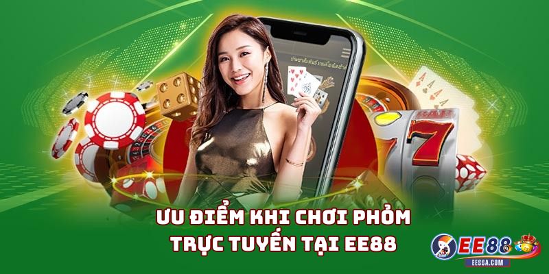 Đánh Bài Phỏm Trực Tuyến - Hướng Dẫn Chơi Tại EE88 2 Ưu điểm khi chơi Phỏm trực tuyến tại EE88