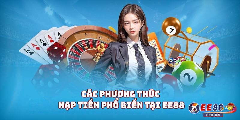 Nạp tiền EE88 – Hướng dẫn chi tiết dành cho người mới 2 Các phương thức nạp tiền phổ biến tại EE88