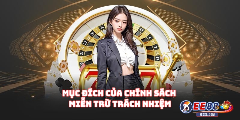 Miễn Trừ Trách Nhiệm Tại EE88 – Điều Người Chơi Cần Biết 1 Mục Đích Của Chính Sách Miễn Trừ Trách Nhiệm